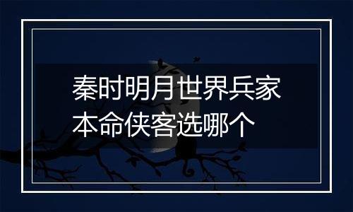 秦时明月世界兵家本命侠客选哪个