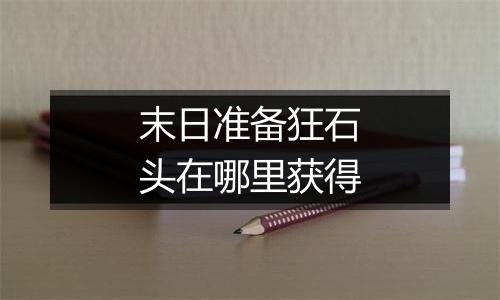 末日准备狂石头在哪里获得