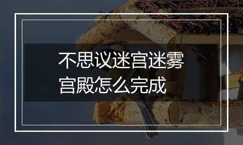 不思议迷宫迷雾宫殿怎么完成