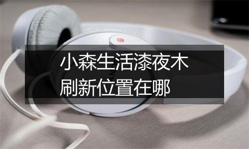 小森生活漆夜木刷新位置在哪