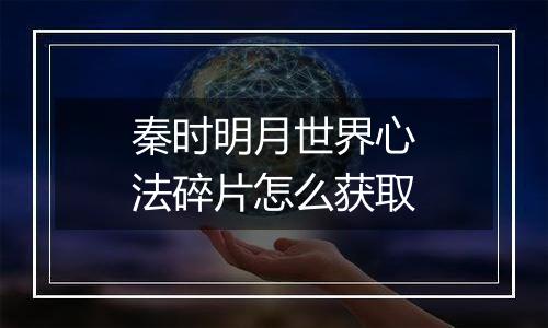 秦时明月世界心法碎片怎么获取