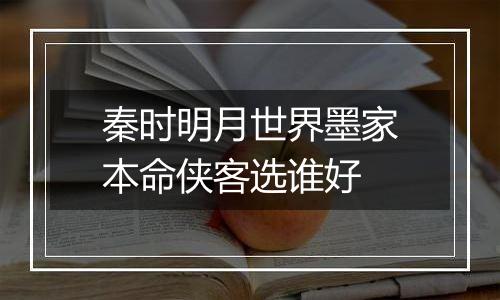 秦时明月世界墨家本命侠客选谁好