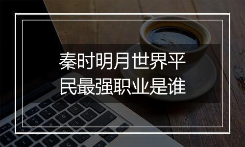 秦时明月世界平民最强职业是谁