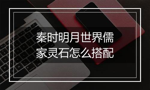 秦时明月世界儒家灵石怎么搭配