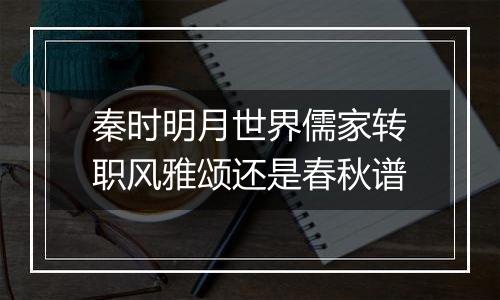 秦时明月世界儒家转职风雅颂还是春秋谱