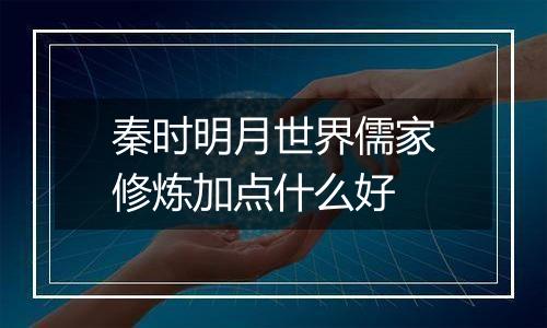 秦时明月世界儒家修炼加点什么好