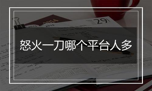 怒火一刀哪个平台人多
