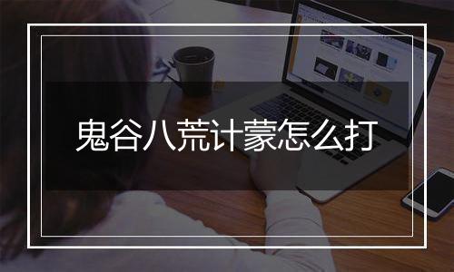 鬼谷八荒计蒙怎么打