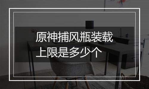 原神捕风瓶装载上限是多少个