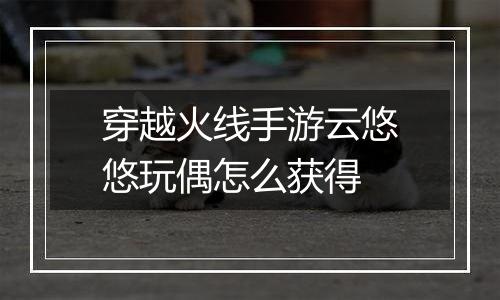 穿越火线手游云悠悠玩偶怎么获得