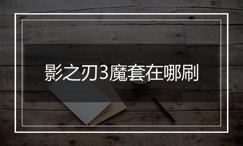 影之刃3魔套在哪刷