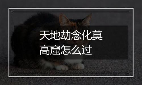 天地劫念化莫高窟怎么过