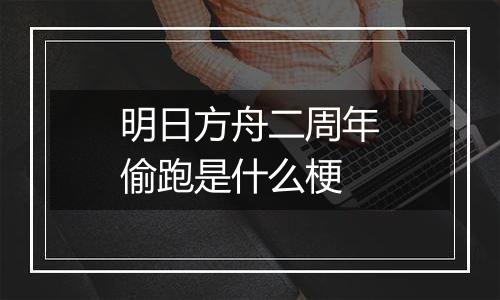 明日方舟二周年偷跑是什么梗