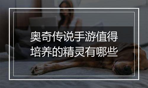 奥奇传说手游值得培养的精灵有哪些