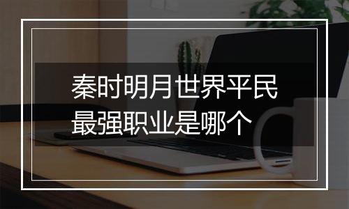 秦时明月世界平民最强职业是哪个