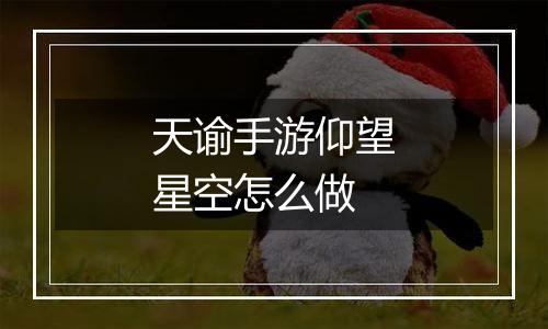 天谕手游仰望星空怎么做