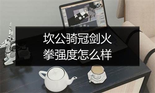 坎公骑冠剑火拳强度怎么样