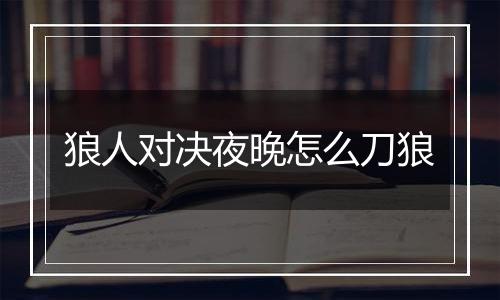 狼人对决夜晚怎么刀狼