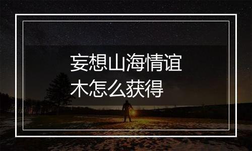 妄想山海情谊木怎么获得