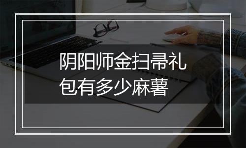 阴阳师金扫帚礼包有多少麻薯
