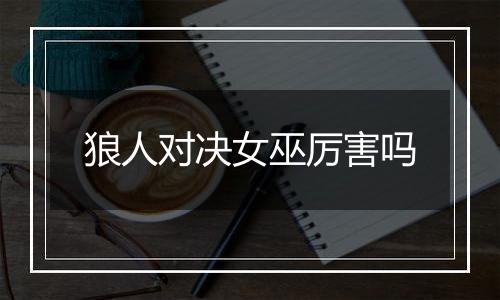 狼人对决女巫厉害吗