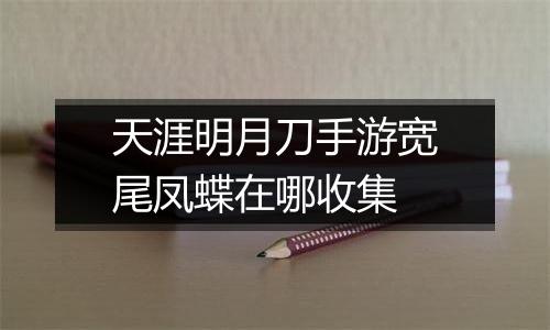 天涯明月刀手游宽尾凤蝶在哪收集