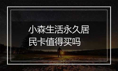 小森生活永久居民卡值得买吗