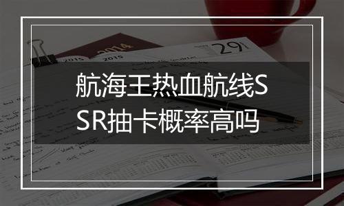 航海王热血航线SSR抽卡概率高吗