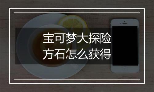 宝可梦大探险方石怎么获得