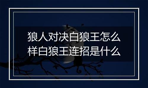 狼人对决白狼王怎么样白狼王连招是什么