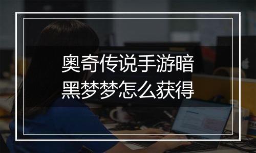 奥奇传说手游暗黑梦梦怎么获得