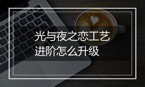 光与夜之恋工艺进阶怎么升级