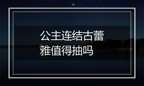 公主连结古蕾雅值得抽吗