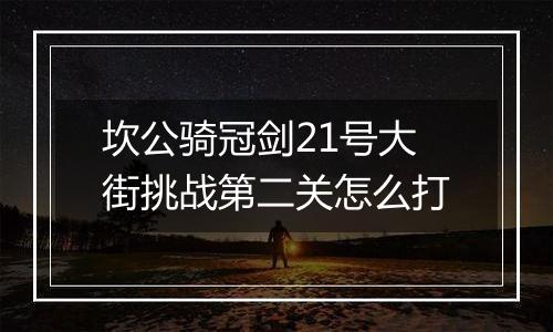 坎公骑冠剑21号大街挑战第二关怎么打