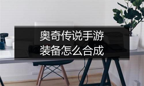 奥奇传说手游装备怎么合成