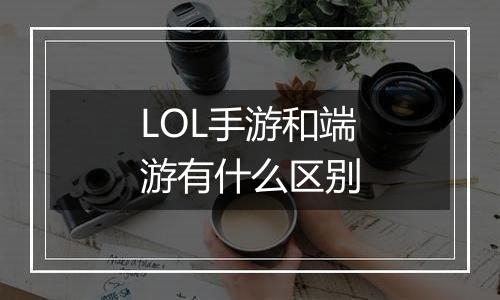 LOL手游和端游有什么区别
