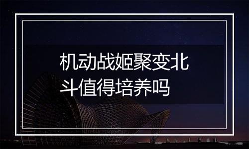 机动战姬聚变北斗值得培养吗