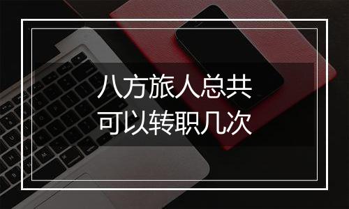 八方旅人总共可以转职几次