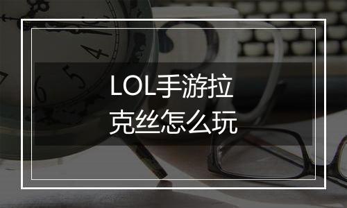 LOL手游拉克丝怎么玩