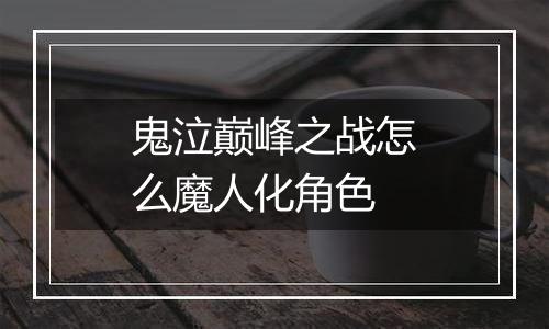 鬼泣巅峰之战怎么魔人化角色