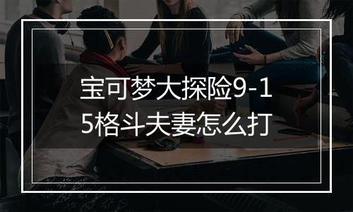 宝可梦大探险9-15格斗夫妻怎么打