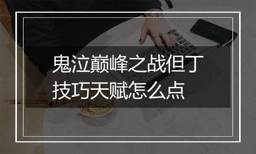 鬼泣巅峰之战但丁技巧天赋怎么点