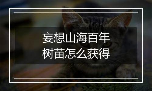 妄想山海百年树苗怎么获得