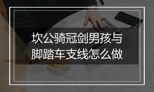 坎公骑冠剑男孩与脚踏车支线怎么做