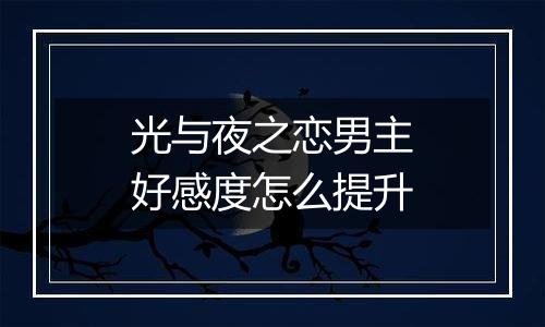 光与夜之恋男主好感度怎么提升