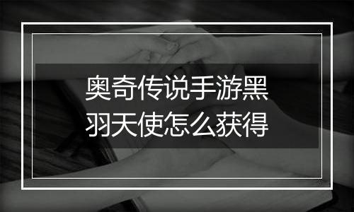 奥奇传说手游黑羽天使怎么获得