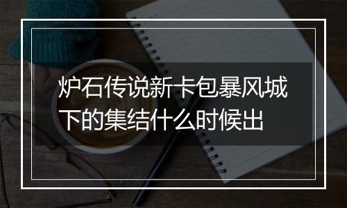炉石传说新卡包暴风城下的集结什么时候出