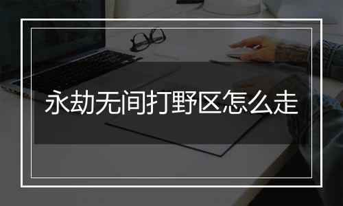 永劫无间打野区怎么走