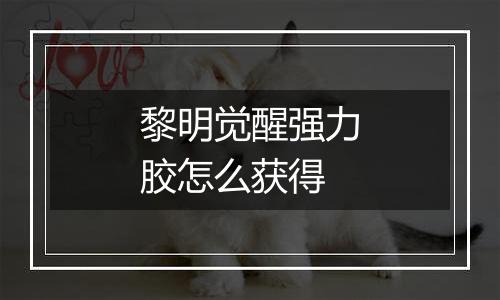 黎明觉醒强力胶怎么获得