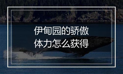 伊甸园的骄傲体力怎么获得